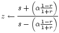 $\displaystyle z \leftarrow \frac{s+ \left(\alpha \frac{1-r}{ 1+r}\right)}{ s- \left(\alpha \frac{1-r}{ 1+r}\right)}
$