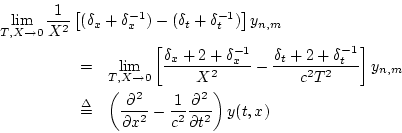\begin{eqnarray*}
\lefteqn{\lim_{T,X\to0}
\frac{1}{X^2}
\left[
(\delta_x + \del...
...
- \frac{1}{c^2}
\frac{\partial^2}{\partial t^2} \right)y(t,x)
\end{eqnarray*}
