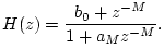 $\displaystyle H(z) = \frac{b_0 + z^{-M}}{1 + a_M z^{-M}}.
$