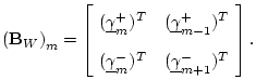 $\displaystyle \left({\mathbf{B}_W}\right)_m = \left[\! \begin{array}{cc} (\unde...
...ma}^{-}_m)^T & (\underline{\gamma}^{-}_{m+1})^T \end{array} \!\right]. \protect$