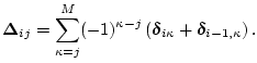 $\displaystyle {\bm \Delta}_{ij} = \sum_{\kappa=j}^M (-1)^{\kappa-j} \left({\bm \delta}_{i\kappa}+{\bm \delta}_{i-1,\kappa}\right). \protect$