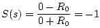 $\displaystyle S(s) = \frac{0 - R_0}{0+R_0} = -1
$