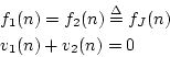 \begin{eqnarray*}
&& f_1(n) = f_2(n) \isdef f_J(n)\\
&& v_1(n) + v_2(n) = 0
\end{eqnarray*}