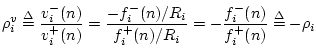 $\displaystyle \rho^v_i\isdef \frac{v^{-}_i(n)}{v^{+}_i(n)} = \frac{-f^{{-}}_i(n)/R_i}{f^{{+}}_i(n)/R_i}
= - \frac{f^{{-}}_i(n)}{f^{{+}}_i(n)} \isdef -\rho_i
$