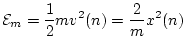 $\displaystyle {\cal E}_m = \frac{1}{2}mv^2(n) = \frac{2}{m}x^2(n)
$