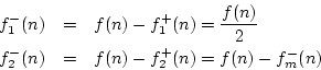 \begin{eqnarray*}
f^{{-}}_1(n) &=& f(n) - f^{{+}}_1(n) = \frac{f(n)}{2}\\
f^{{-}}_2(n) &=& f(n) - f^{{+}}_2(n) = f(n) - f^{{-}}_m(n)
\end{eqnarray*}