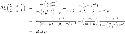 \begin{eqnarray*}
H^a_m\left(\frac{1-z^{-1}}{1+z^{-1}}\right) &=& \frac{m\left(\...
...{-1}}{1 - \left(\frac{m-\mu}{m+\mu}\right)z^{-1}}\\
&=& H_m(z)
\end{eqnarray*}