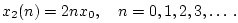 $\displaystyle x_2(n) = 2 n x_0, \quad n=0,1,2,3,\ldots\,. \protect$