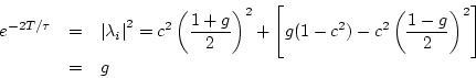\begin{eqnarray*}
e^{-2T/\tau} &=& \left\vert{\lambda_i}\right\vert^2 = c^2\left...
...left[g(1-c^2) - c^2\left(\frac{1-g}{2}\right)^2\right]\\
&=& g
\end{eqnarray*}