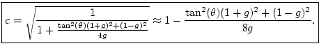 $\displaystyle \zbox {
c= \sqrt{\frac{1}{1 + \frac{\tan^2(\theta)(1+g)^2+(1-g)^2}{4g}}}
\approx 1 - \frac{\tan^2(\theta)(1+g)^2 + (1-g)^2}{8g}.
}
$