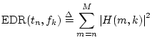 $\displaystyle \hbox{EDR}(t_n,f_k) \isdef \sum_{m=n}^M \left\vert H(m,k)\right\vert^2
$