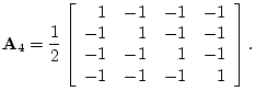 $\displaystyle \mathbf{A}_4 = \frac{1}{2}
\left[\begin{array}{rrrr}
1 & -1 & -1 ...
...
-1 & 1 & -1 & -1\\
-1 & -1 & 1 & -1\\
-1 & -1 & -1 & 1
\end{array}\right].
$