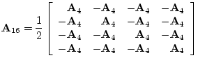 $\displaystyle \mathbf{A}_{16} = \frac{1}{2}
\left[\begin{array}{rrrr}
\mathbf{A...
...\mathbf{A}_4 & -\mathbf{A}_4 & -\mathbf{A}_4 & \mathbf{A}_4
\end{array}\right]
$