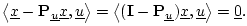 $\displaystyle \left<\underline{x}-\mathbf{P}_{\underline{u}}\underline{x},\unde...
...}-\mathbf{P}_{\underline{u}})\underline{x},\underline{u}\right>=\underline{0}.
$