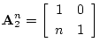 $\displaystyle \mathbf{A}_2^n = \left[\begin{array}{cc} 1 & 0 \\ [2pt] n & 1 \end{array}\right]
$