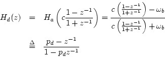 \begin{eqnarray*}
H_d(z) &=& H_a\left(c\frac{1-z^{-1}}{1+z^{-1}}\right)
= \frac...
...}\right) + \omega_b}\\
&\isdef & \frac{p_d-z^{-1}}{1-p_dz^{-1}}
\end{eqnarray*}