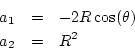 \begin{eqnarray*}
a_1 &=& -2R\cos(\theta)\\
a_2 &=& R^2
\end{eqnarray*}