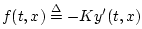 $\displaystyle f(t,x) \isdef -Ky'(t,x)$