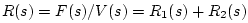 $ R(s) = F(s)/V(s) = R_1(s) + R_2(s)$