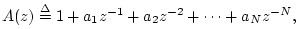 $\displaystyle A(z) \isdef 1 + a_1 z^{-1}+ a_2 z^{-2} + \cdots + a_Nz^{-N},
$