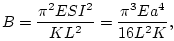 $\displaystyle B =
\frac{\pi^2 E S I^2}{K L^2} = \frac{\pi^3 E a^4}{16 L^2 K},
$
