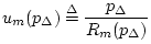 $\displaystyle u_m(p_{\Delta}) \isdef \frac{p_{\Delta}}{R_m(p_{\Delta})}$