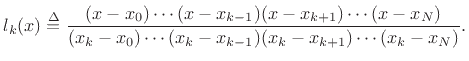 $\displaystyle l_k(x) \isdef \frac{(x - x_0) \cdots (x - x_{k-1}) (x - x_{k+1}) \cdots (x - x_N)
}{(x_k - x_0) \cdots (x_k - x_{k-1}) (x_k - x_{k+1}) \cdots (x_k - x_N)}.
$