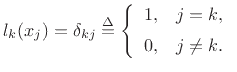 $\displaystyle l_k(x_j) = \delta_{kj} \isdef \left\{\begin{array}{ll}
1, & j=k, \\ [5pt]
0, & j\neq k. \\
\end{array} \right.
$