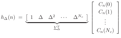 $\displaystyle h_\Delta(n) \eqsp
\underbrace{%
\left[\begin{array}{ccccc} 1 & \Delta & \Delta^2 & \cdots & \Delta^{N_c}\end{array}\right]}_{\underline{V}_\Delta^T}\,
\left[\begin{array}{c} C_n(0) \\ [2pt] C_n(1) \\ [2pt] \vdots \\ [2pt] C_n({N_c})\end{array}\right]
$