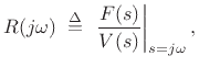 $\displaystyle R(j\omega) \isdefs \left.\frac{F(s)}{V(s)}\right\vert _{s=j\omega},
$