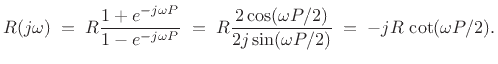 $\displaystyle R(j\omega)
\eqsp R\frac{1+e^{-j\omega P}}{1-e^{-j\omega P}}
\eqsp R\frac{2\cos(\omega P/2)}{2j\sin(\omega P/2)}
\eqsp -jR\,\cot(\omega P/2).
$