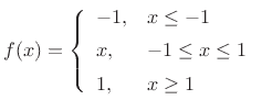 $\displaystyle f(x) = \left\{\begin{array}{ll} -1, & x\leq -1 \\ [5pt] x, & -1 \leq x \leq 1 \\ [5pt] 1, & x\geq 1 \\ \end{array} \right. \protect$