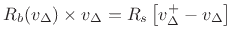 $\displaystyle R_b(v_{\Delta})\times v_{\Delta}= R_s\left[v_{\Delta}^{+}- v_{\Delta}\right]
$