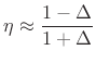 $\displaystyle \eta \approx \frac{1-\Delta}{1+\Delta}
$