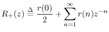 $\displaystyle R_+(z)\isdef \frac{r(0)}{ 2} + \sum_{n=1}^\infty r(n)z^{-n}
$