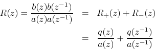 \begin{eqnarray*}
R(z) = \frac{b(z)b(z^{-1})}{ a(z)a(z^{-1})}
&=&R_+(z) + R_-(z) \\
&=& \frac{q(z)}{ a(z)}+\frac{q(z^{-1})}{ a(z^{-1})}
\end{eqnarray*}
