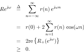 \begin{eqnarray*}
Re^{j\omega}&\isdef & \sum_{n=-\infty }^\infty r(n)\,e^{j\omeg...
...)\\
&=&2\mbox{re}\left\{R_+(e^{j\omega})\right\}\\
&\geq& 0.
\end{eqnarray*}