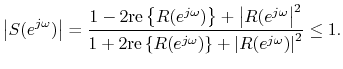 $\displaystyle \left\vert S(e^{j\omega})\right\vert = \frac{1-2\mbox{re}\left\{R...
...left\{R(e^{j\omega})\right\} + \left\vert R(e^{j\omega})\right\vert^2} \leq 1.
$