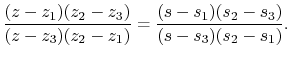 $\displaystyle \frac{(z-z_1)(z_2-z_3)}{ (z-z_3)(z_2-z_1)} = \frac{(s-s_1)(s_2-s_3)}{ (s-s_3)(s_2-s_1)}.$