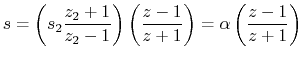 $\displaystyle s=\left(s_2 \frac{z_2+1}{ z_2-1}\right)\left( \frac{z-1}{ z+1}\right)
=\alpha\left( \frac{z-1}{ z+1}\right)
$