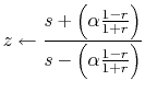 $\displaystyle z \leftarrow \frac{s+ \left(\alpha \frac{1-r}{1+r}\right)}{ s- \left(\alpha \frac{1-r}{1+r}\right)}
$
