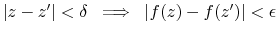 $ \left\vert z-z^\prime \right\vert<\delta \;\implies\;
\left\vert f(z)-f(z^\prime )\right\vert<\epsilon$