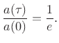 $\displaystyle \frac{a(\tau)}{a(0)} = \frac{1}{e}.
$