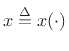 $ x\isdef x(\cdot)$