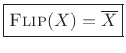 $\displaystyle \zbox {\hbox{\sc Flip}(X) = \overline{X}}$