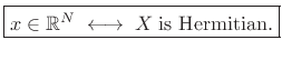 $\displaystyle \zbox {x\in\mathbb{R}^N\;\longleftrightarrow\;X\;\mbox{is Hermitian}.}
$