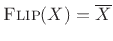 $ \hbox{\sc Flip}(X) = \overline{X}$