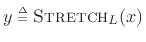 $ y\isdeftext \hbox{\sc Stretch}_L(x)$