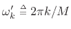 $ \omega^\prime_k \isdeftext 2\pi k/M$