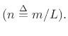 $\displaystyle \mbox{($n\isdef m/L$).}$